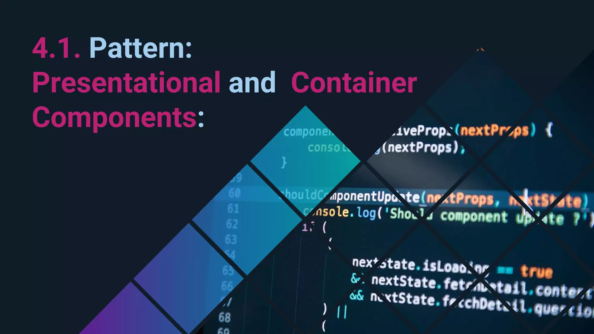 4.1. Pattern: Presentational and Container Components: 
