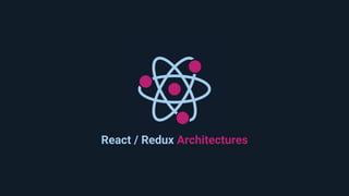 React / Redux Architectures
 