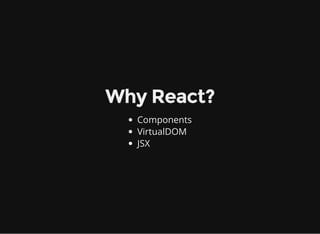 Why React?
Components
VirtualDOM
JSX
 