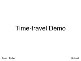 React + Redux @nikgraf
Time-travel Demo
 