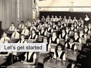 Let’s get started
Source: https://www.flickr.com/photos/mike52ad/
 