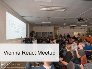 Vienna React Meetup
Source: http://www.wolfography.at/
 