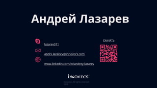 Андрей Лазарев
lazarev911
andrii.lazariev@innovecs.com
www.linkedin.com/in/andrey-lazarev
СКАЧАТЬ
Innovecs. All rights reserved
2018
 