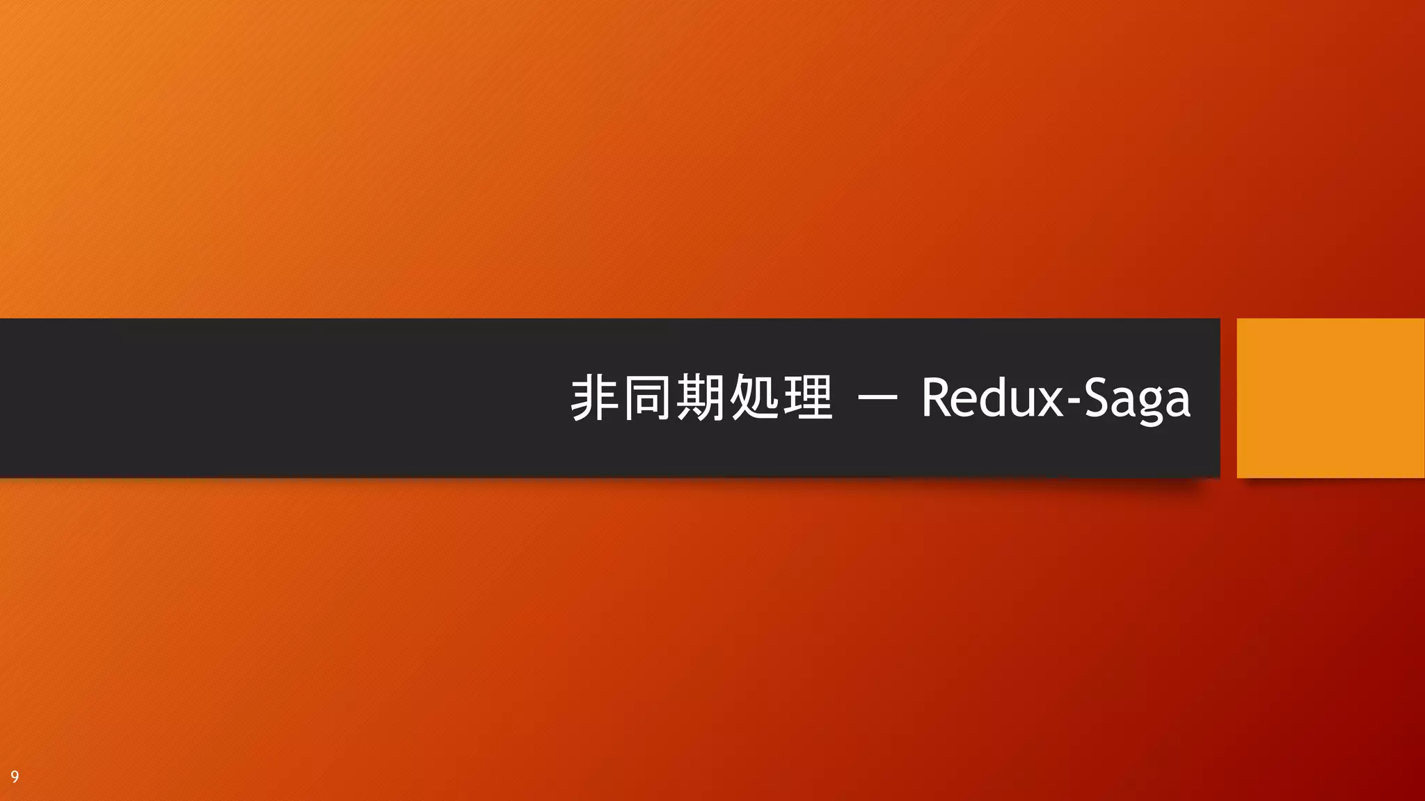 非同期処理 － Redux-Saga
9
 