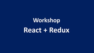 React	+	Redux
Workshop
 