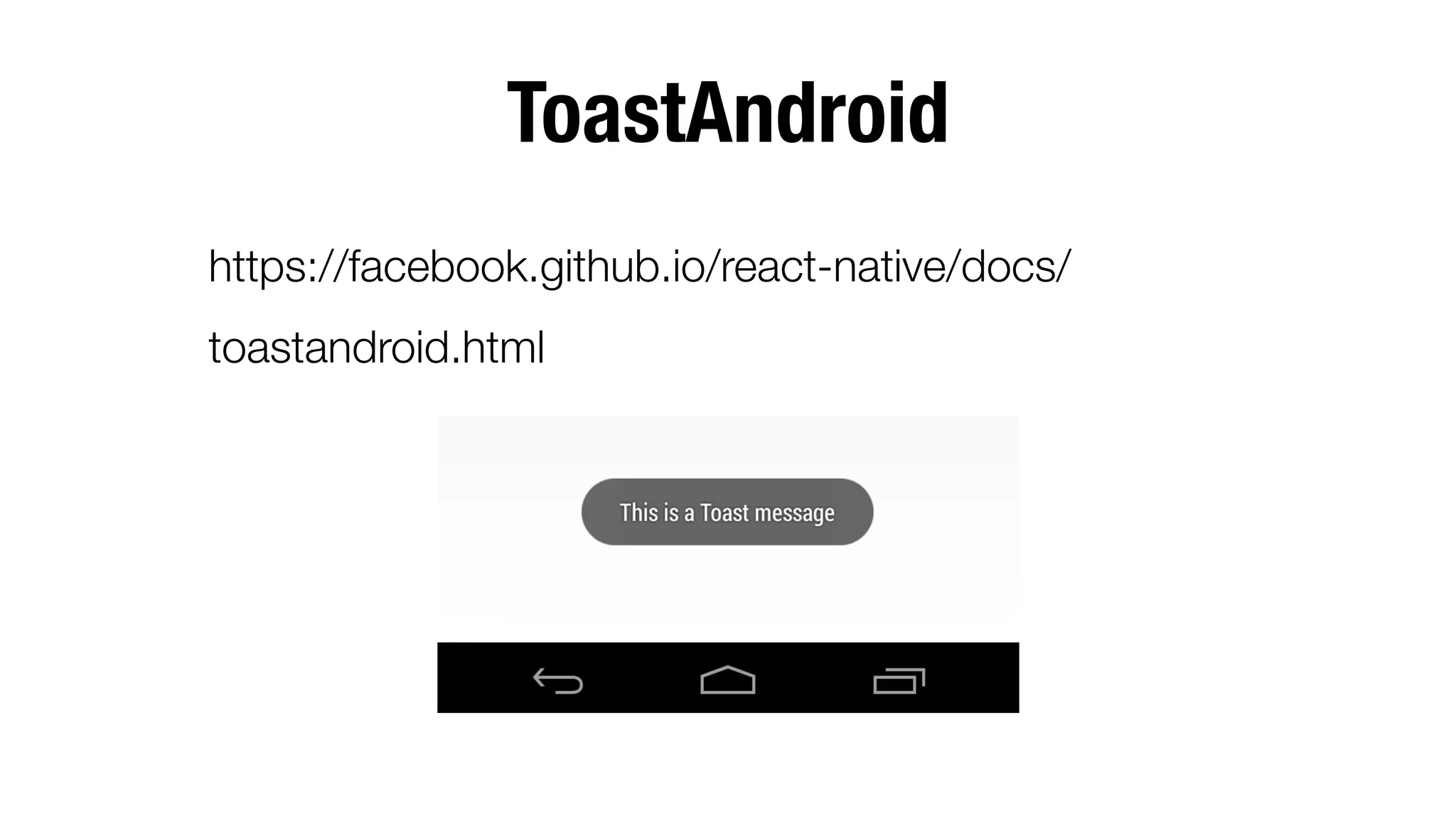 ToastAndroid
https://facebook.github.io/react-native/docs/
toastandroid.html
 