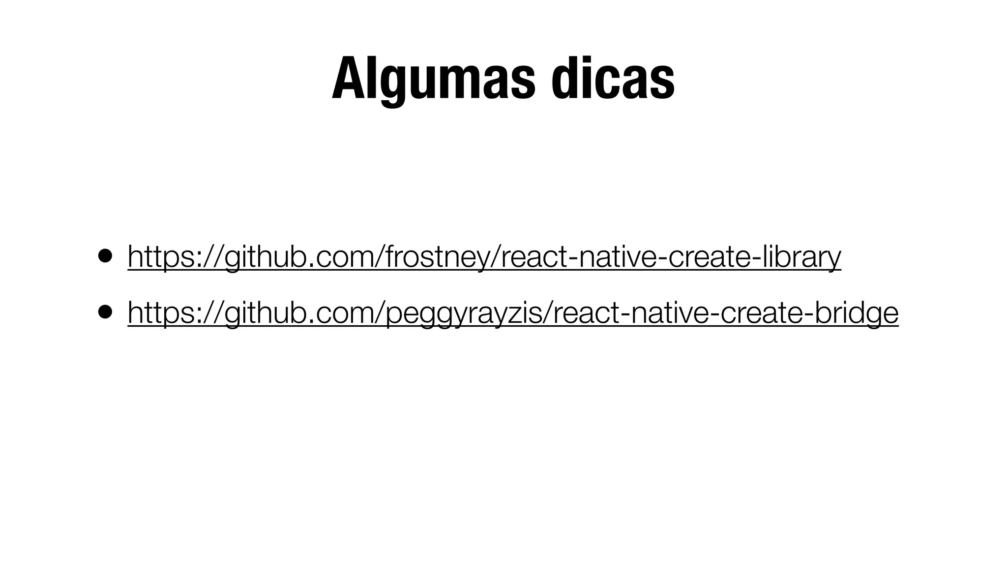 Algumas dicas
• https://github.com/frostney/react-native-create-library
• https://github.com/peggyrayzis/react-native-create-bridge
 
