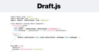 Draft.js
import React from 'react';
import ReactDOM from 'react-dom';
import {Editor, EditorState} from 'draft-js';
class ...