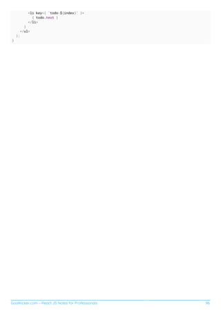 GoalKicker.com – React JS Notes for Professionals 96
<li key={ `todo-${index}` }>
{ todo.text }
</li>
}
</ul>
);
}
 