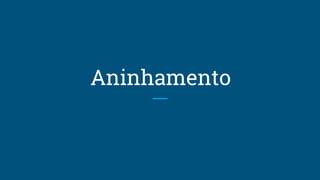Aninhamento
 