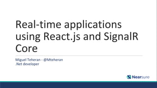 Real-time applications
using React.js and SignalR
Core
Miguel Teheran - @Mteheran
.Net developer
 