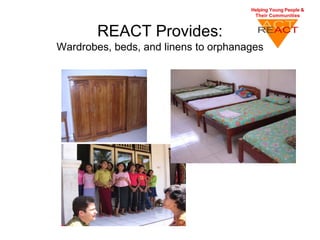 REACT Provides:
Wardrobes, beds, and linens to orphanages
 