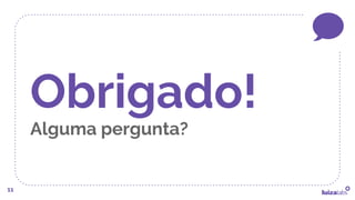 11
Obrigado!
Alguma pergunta?
 