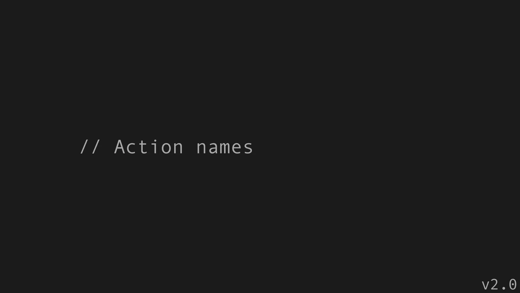 // Action names
v2.0
 