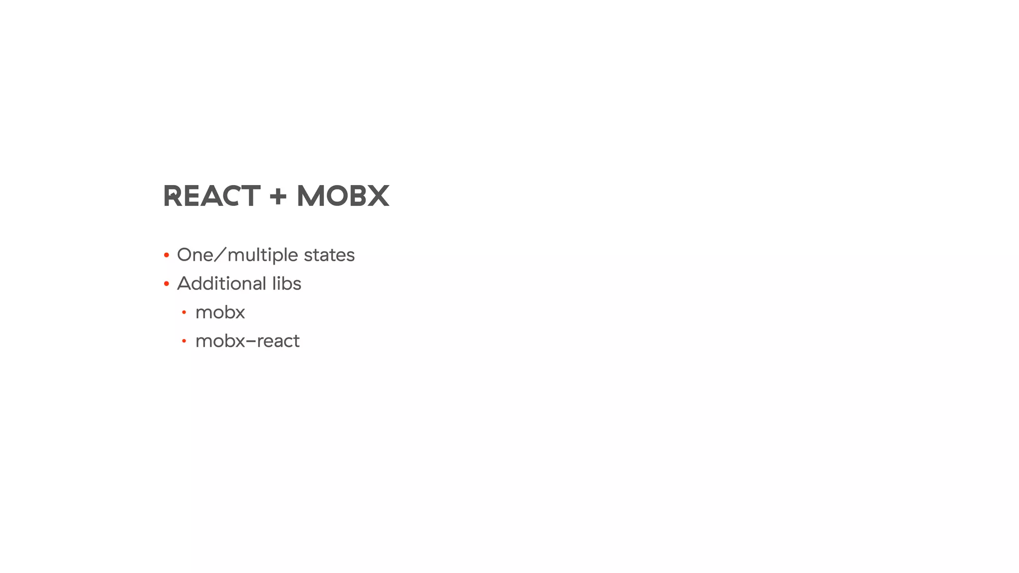 REACT + MOBX
• One/multiple states
• Additional libs
• mobx
• mobx-react
 