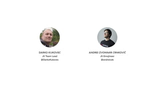 DARKO KUKOVEC
JS Team Lead
@DarkoKukovec
ANDREI ZVONIMIR CRNKOVIĆ
JS Emojineer
@andreicek
 