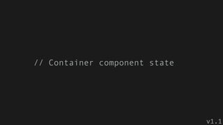 // Container component state
v1.1
 