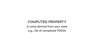 COMPUTED PROPERTY
A value derived from your state
e.g., list of completed TODOs
 