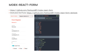 MOBX-REACT-FORM
• https://github.com/foxhound87/mobx-react-form
• Dedicated DevTools: https://github.com/foxhound87/mobx-react-form-devtools
 