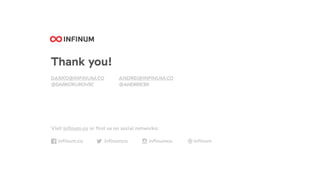 Visit inﬁnum.co or ﬁnd us on social networks:
inﬁnum.co inﬁnumco inﬁnumco inﬁnum
Thank you!
DARKO@INFINUM.CO
@DARKOKUKOVEC
ANDREI@INFINUM.CO
@ANDREICEK
 