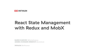 React State Management
with Redux and MobX
DARKO KUKOVEC @DarkoKukovec
ANDREI ZVONIMIR CRNKOVIĆ @andreicek
INFINUM @inﬁnumco
 