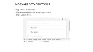 MOBX-REACT-DEVTOOLS
• Log actions & reactions
• Check dependencies for a react component
• Show update times
 
