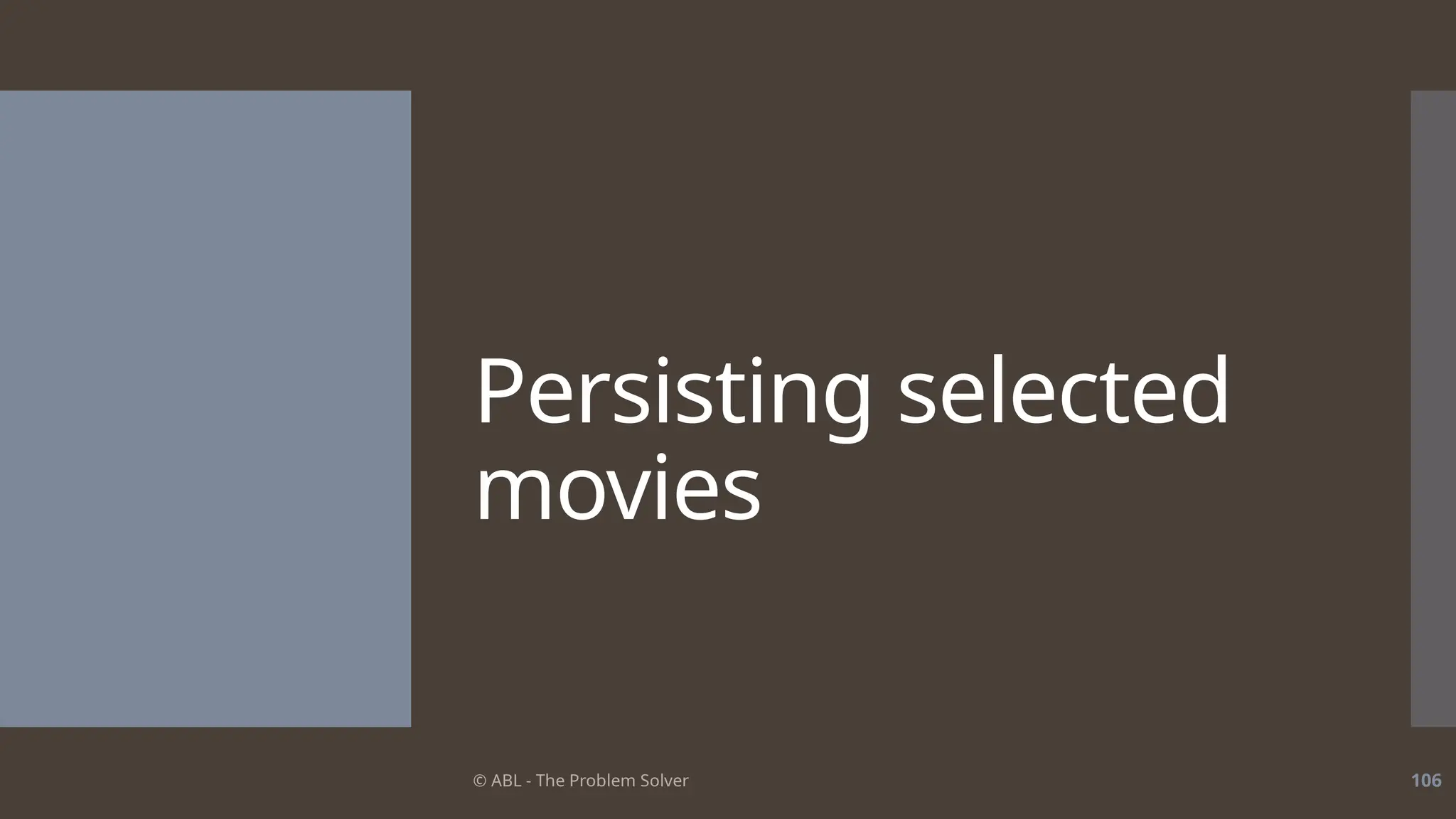 © ABL - The Problem Solver 106
Persisting selected
movies
 