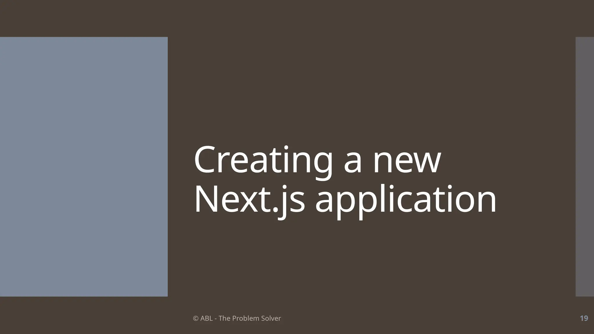 © ABL - The Problem Solver 19
Creating a new
Next.js application
 