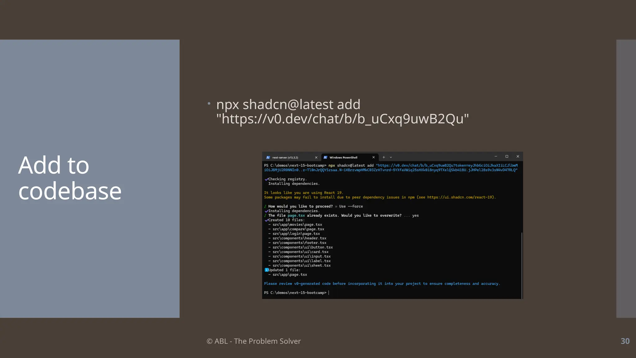 © ABL - The Problem Solver 30
Add to
codebase
 npx shadcn@latest add
"https://v0.dev/chat/b/b_uCxq9uwB2Qu"
 