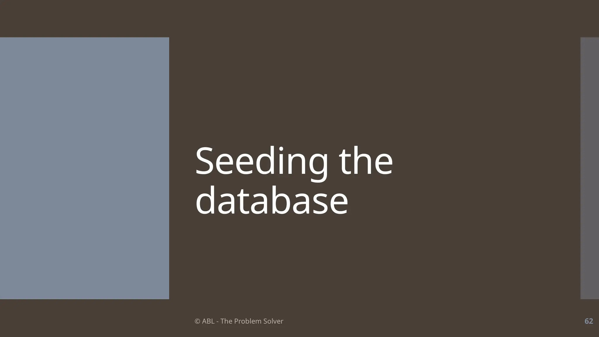 © ABL - The Problem Solver 62
Seeding the
database
 