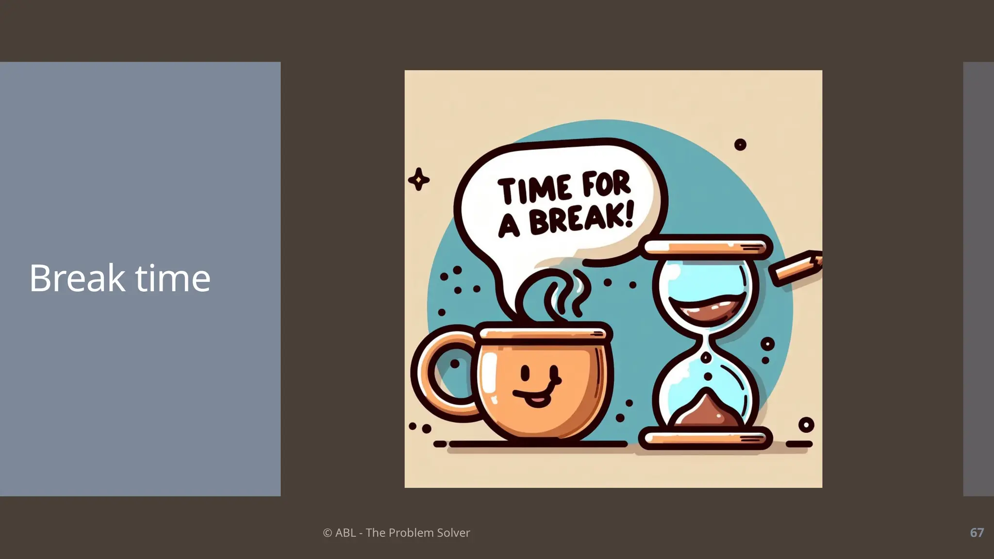 © ABL - The Problem Solver 67
Break time
 