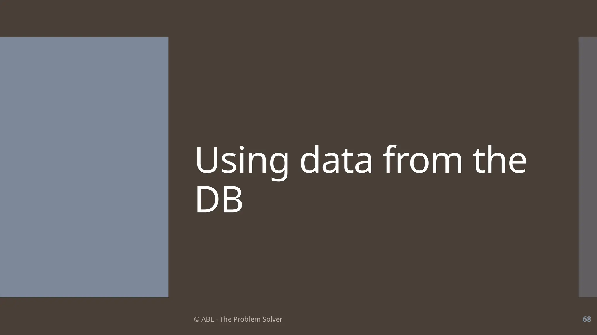 © ABL - The Problem Solver 68
Using data from the
DB
 
