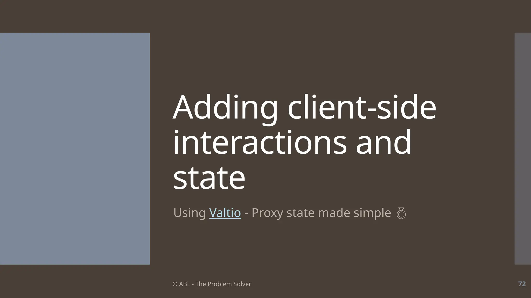 © ABL - The Problem Solver 72
Adding client-side
interactions and
state
Using Valtio - Proxy state made simple 
 