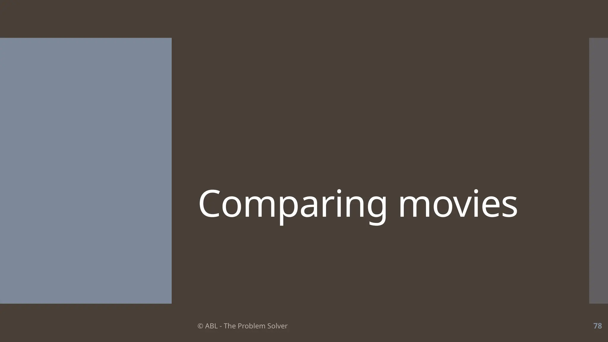© ABL - The Problem Solver 78
Comparing movies
 