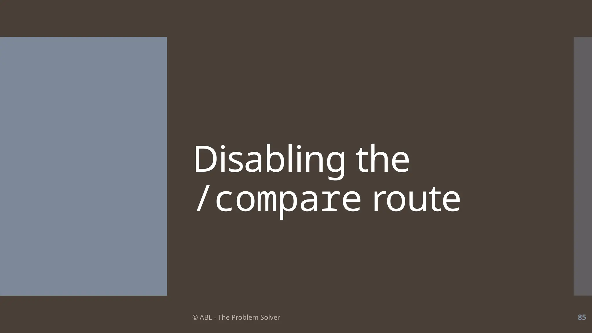 © ABL - The Problem Solver 85
Disabling the
/compare route
 