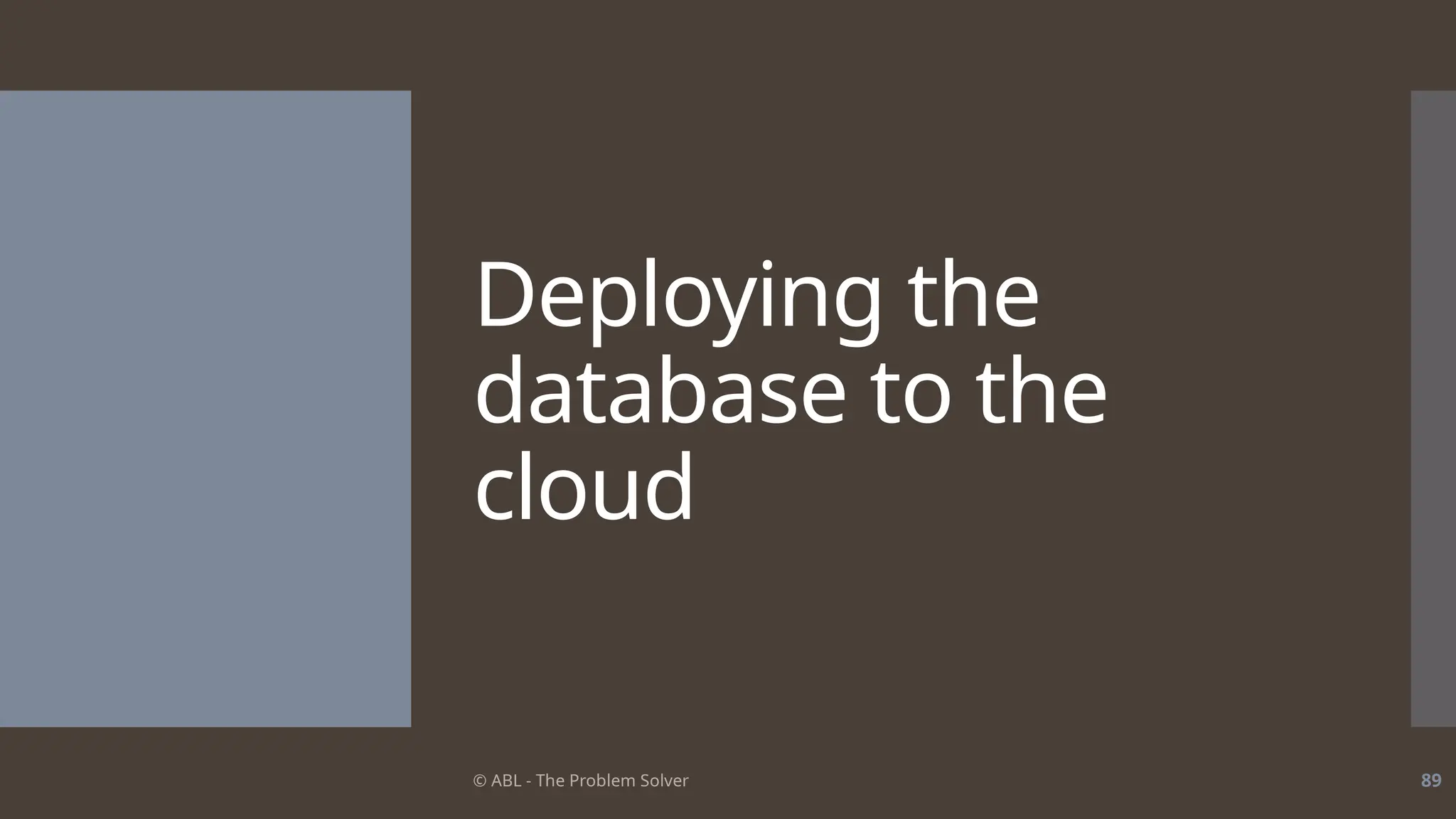 © ABL - The Problem Solver 89
Deploying the
database to the
cloud
 