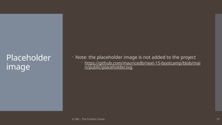 © ABL - The Problem Solver 31
Placeholder
image
 Note: the placeholder image is not added to the project
 https://github.com/mauricedb/next-15-bootcamp/blob/mai
n/public/placeholder.svg
 