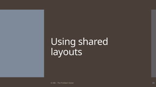 © ABL - The Problem Solver 33
Using shared
layouts
 