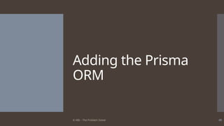 © ABL - The Problem Solver 48
Adding the Prisma
ORM
 