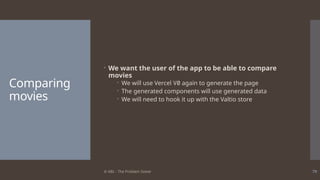 © ABL - The Problem Solver 79
Comparing
movies
 We want the user of the app to be able to compare
movies
 We will use Vercel V0 again to generate the page
 The generated components will use generated data
 We will need to hook it up with the Valtio store
 