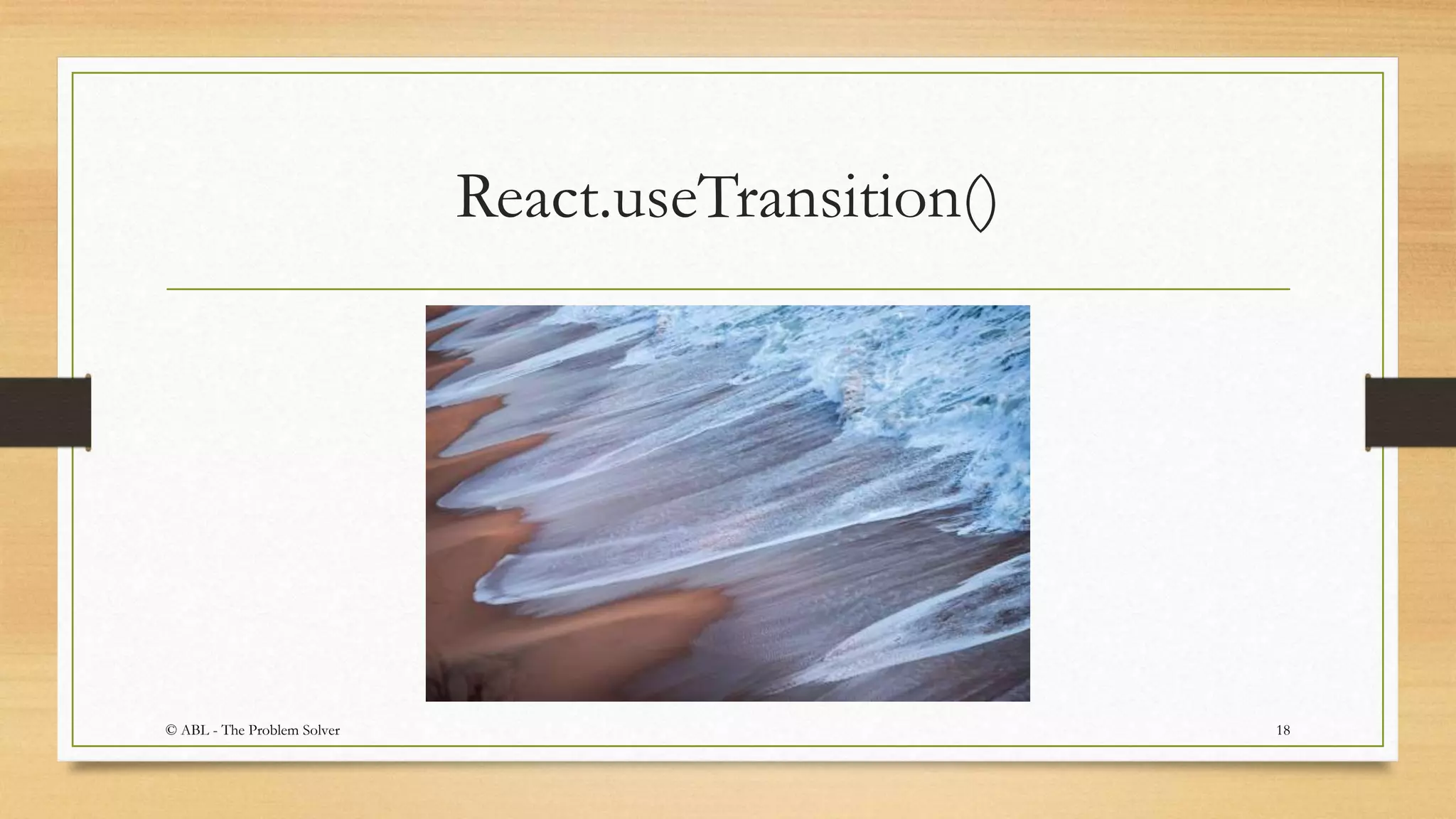 React.useTransition()
18© ABL - The Problem Solver
 