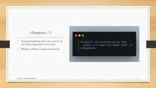 <Suspense />
• Suspend rendering when one or more of
the child components is not ready
• Display a fallback component instead
5© ABL - The Problem Solver
 