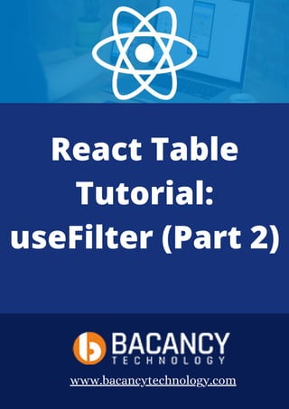 React Table
Tutorial:
useFilter (Part 2)
www.bacancytechnology.com
 