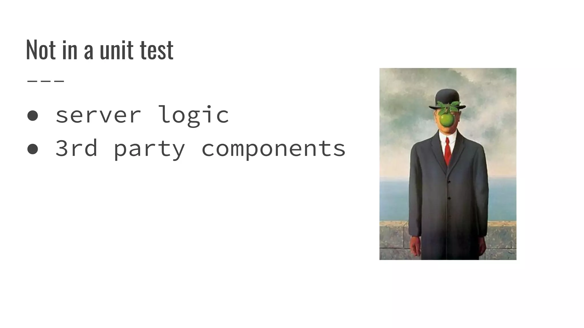 Not in a unit test
● server logic
● 3rd party components
 