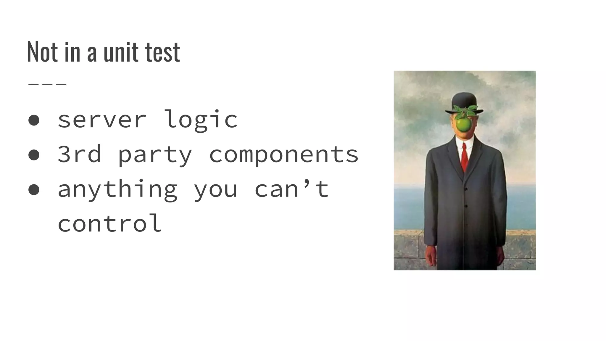 Not in a unit test
● server logic
● 3rd party components
● anything you can’t
control
 