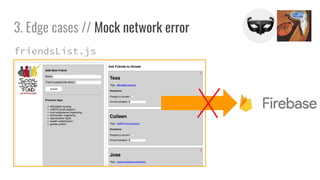 3. Edge cases // Mock network error
friendsList.js
 
