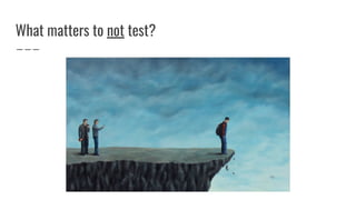 What matters to not test?
 