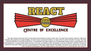 This logo combines elements which I have discovered through my research work well. The small colour palette makes for distinctive
branding, the graphics are understandable, the font is easy to read and coherent. It works when it’s small and when it’s large. The thick
black outlines give it a friendly and bold air. I’ve addressed the target audience by choosing bright happy colours, simple graphics and
large bubbly text. I could perhaps stylise the text a bit more, by making it softer and giving it a bit more character. Different revenues of
inspiration have been really crucial in my development of the logos, especially the final design. This gave me an opportunity to see how
other companies and designers view the target audience and the products of cultivating their own research.
 