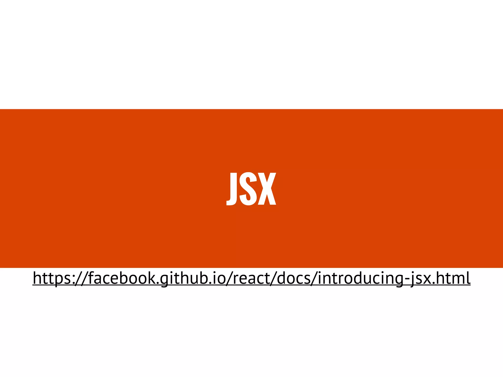 JSX
https://facebook.github.io/react/docs/introducing-jsx.html
 