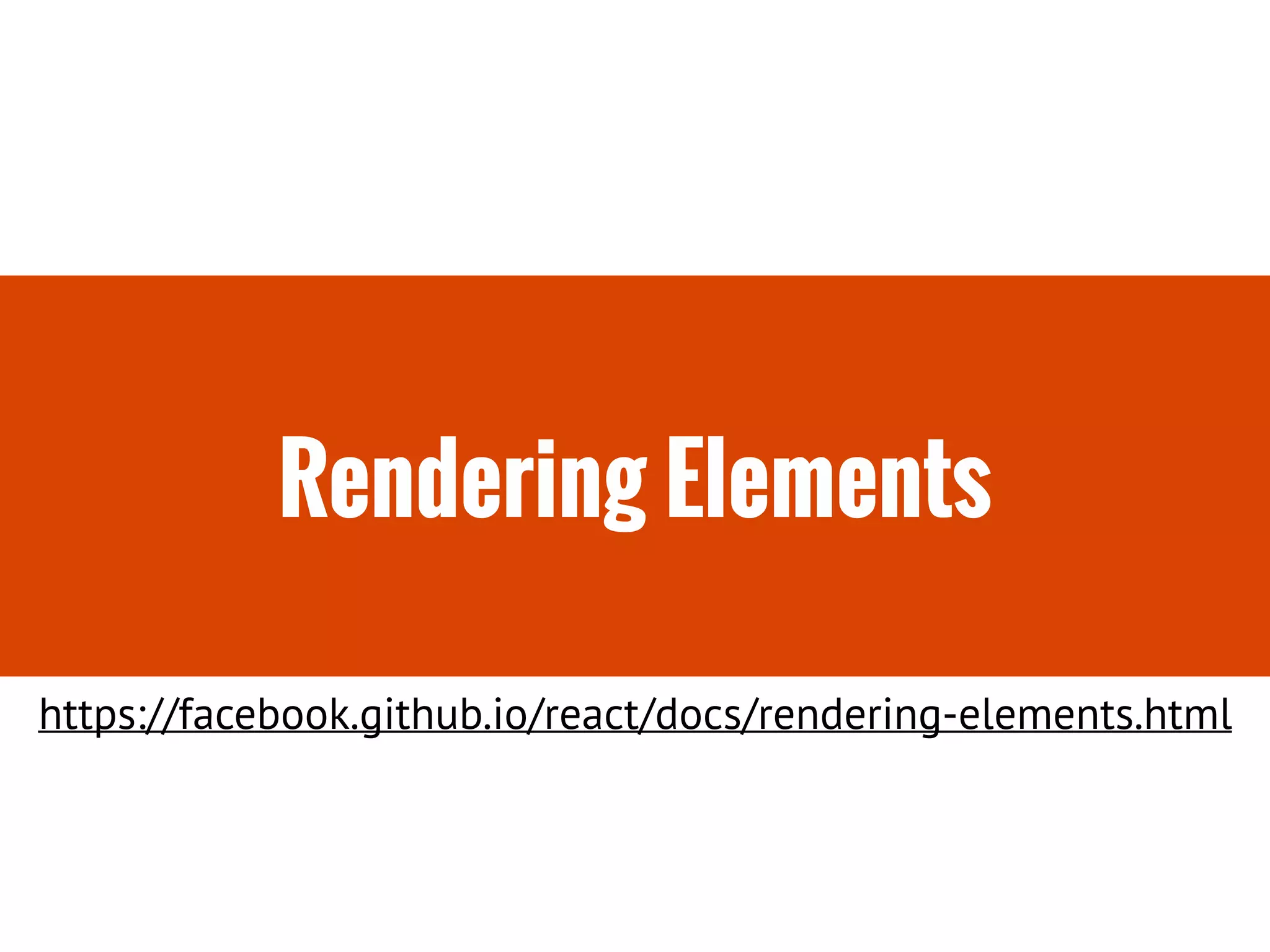 Rendering Elements
https://facebook.github.io/react/docs/rendering-elements.html
 